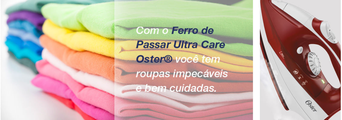 Com o Ferro de Passar Ultra Care Oster® você tem roupas impecáveis e bem cuidadas.